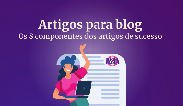 Artigos para blog Os 8 componentes dos artigos de sucesso