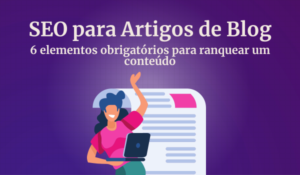 SEO para artigos de blog: 6 elementos obrigatórios para ranquear um conteúdo