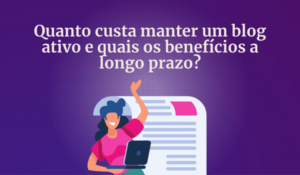 Quanto custa manter um blog ativo e quais os benefícios a longo prazo?